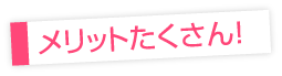 メリットたくさん！